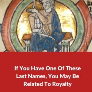 If You Have One Of These Last Names, You May Be Related To Royalty