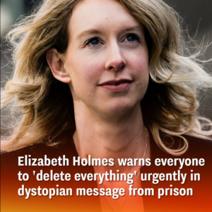Elizabeth Holmes warns everyone to ‘delete everything’ urgently in dystopian message from prison